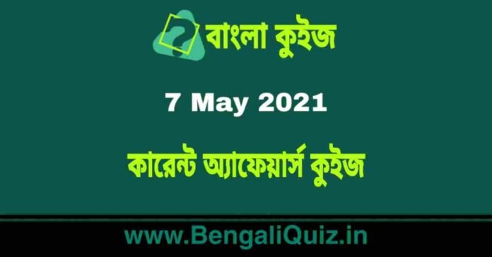 কারেন্ট অ্যাফেয়ার্স কুইজ | Current Affairs : 7 May 2021 Quiz in Bengali