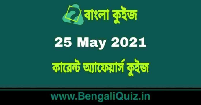 কারেন্ট অ্যাফেয়ার্স কুইজ | Current Affairs : 25 May 2021 Quiz in Bengali