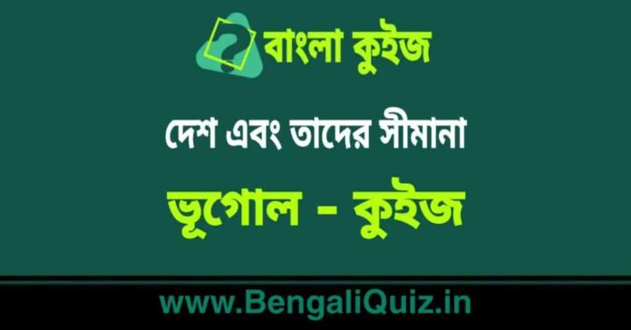 দেশ এবং তাদের সীমানা (ভূগোল) কুইজ | Countries and their Borders (Geography) Quiz in Bengali