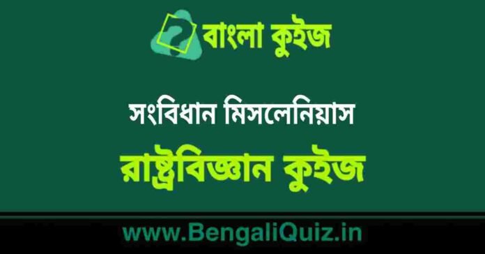 সংবিধান মিসলেনিয়াস (রাষ্ট্রবিজ্ঞান) কুইজ | Constitution Miscellaneous (Political Science) Quiz in Bengali