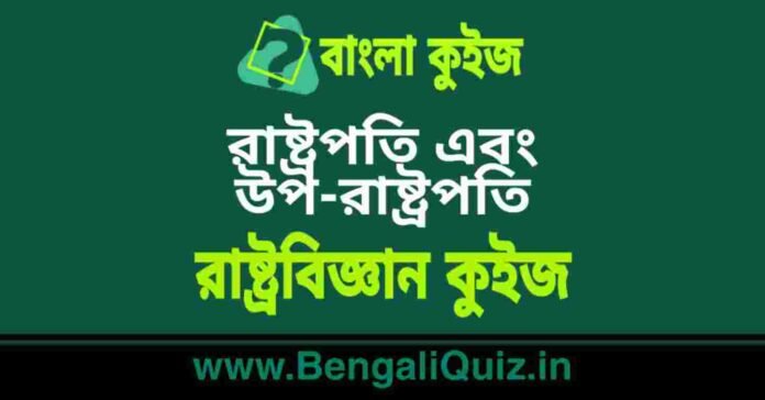 রাষ্ট্রপতি এবং উপ-রাষ্ট্রপতি - রাষ্ট্রবিজ্ঞান কুইজ | President & Vice-President - Political Science Quiz in Bengali