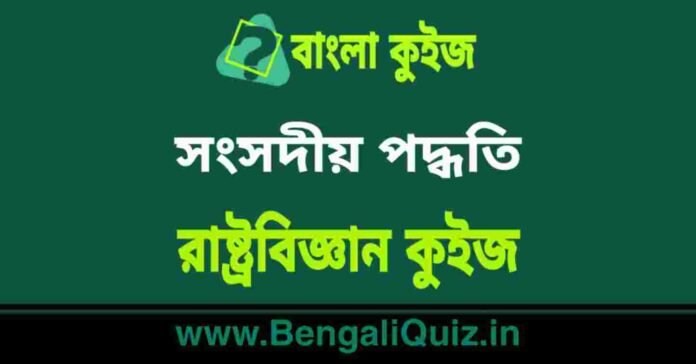 সংসদীয় পদ্ধতি - রাষ্ট্রবিজ্ঞান কুইজ | Parliamentary System - Political Science Quiz in Bengali
